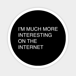 I’M MUCH MORE INTERESTING ON THE INTERNET Magnet